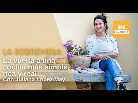 La Sobremesa: Con Juliana López May, la vuelta a una cocina más simple, rica y real