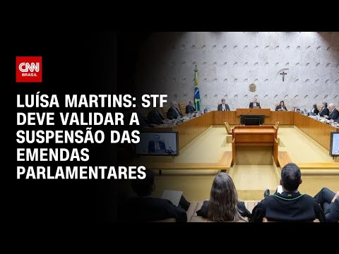 Luísa Martins: STF deve validar a suspensão das emendas parlamentares | BASTIDORES CNN