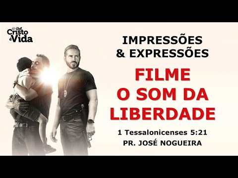 IMPRESSÕES & EXPRESSÕES: FILME O SOM DA LIBERDADE - Pr. JOSÉ NOGUEIRA  | 24/09/2023