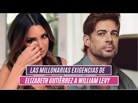 Las millonarias exigencias de Elizabeth Gutiérrez a William Levy