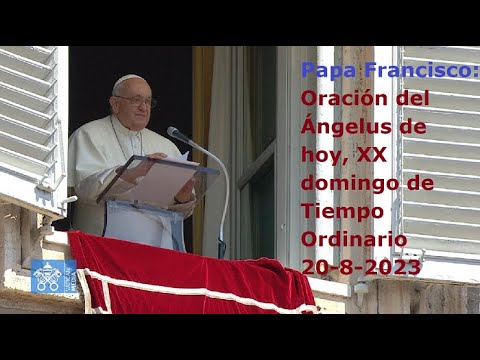 Papa Francisco - Oración del Ángelus de hoy, XX domingo de Tiempo Ordinario, 20-8-2023