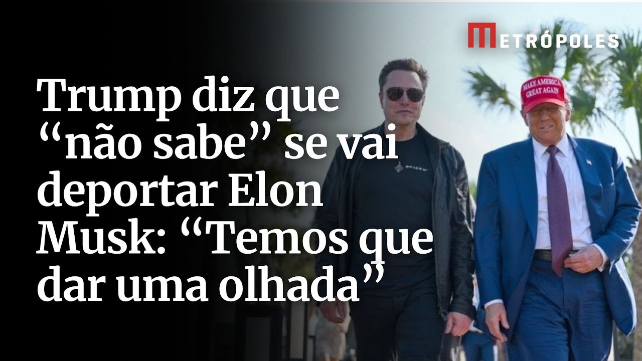 Trump diz que “não sabe” se vai deportar Elon Musk: “temos que dar uma olhada”