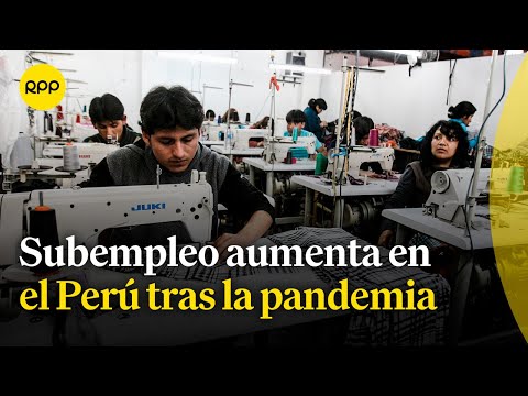 ¿Cuáles son las cifras del subempleo en el Perú tras la pandemia? | Economía peruana