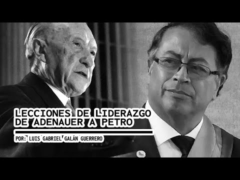 LECCIONES DE LIDERAZGO DE ADENAUER A PETRO  Por Luis Gabriel Galán Guerrero