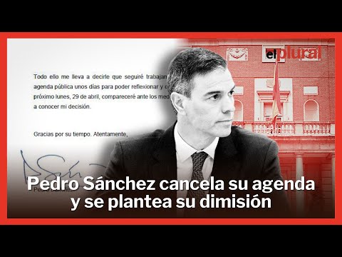 Pedro Sánchez cancela su agenda y anuncia que se plantea su dimisión