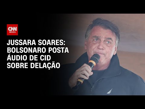 Jussara Soares: Bolsonaro posta áudio de Cid sobre delação | CNN 360º