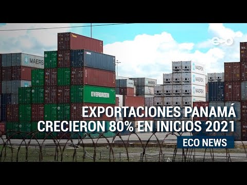 Exportaciones Panamá crecieron 80% en inicios 2021 | Eco News