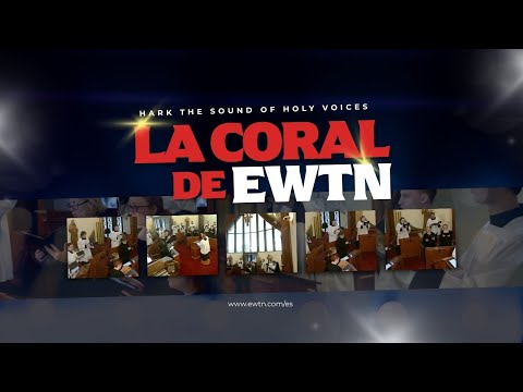 La Coral de EWTN – Hark the Sound of Holy Voices