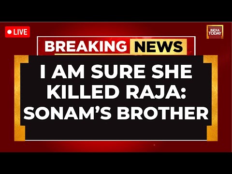 Raja Raghuvanshi Murder Case LIVE: Sonam’s Brother Claims She Killed Raja | India Today