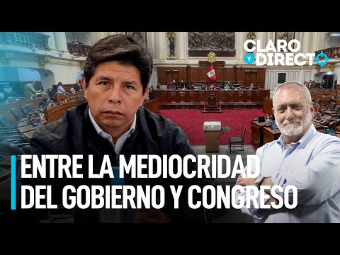 El Perú entre la mediocridad del Gobierno y del Congreso | Claro y Directo con Álvarez Rodrich
