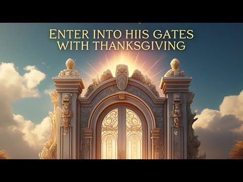 I WILL ENTER HIS GATES WITH THANKSGIVING IN MY HEART|| I WILL REJOICE FOR HE HAS MADE ME GLAD.