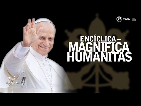 ENCÍCLICA MAGNIFICA HUMANITAS – A SOLAS CON JESÚS
