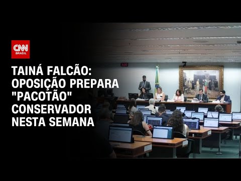 Tainá Falcão: Oposição prepara "pacotão" conservador nesta semana | BASTIDORES CNN