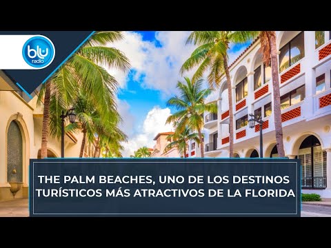 The Palm Beaches, uno de los destinos turísticos más atractivos de La Florida