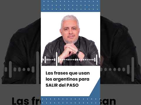 Las frases que usan los argentinos para SALIR del PASO