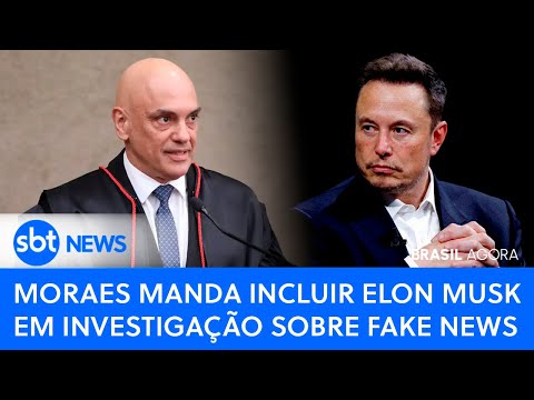 Brasil Agora: Moraes manda incluir Elon Musk em investigação sobre fake news