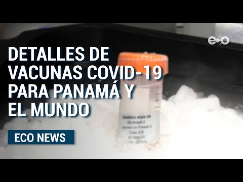 Conozca detalles de vacunas covid-19 para Panamá y el mundo | ECO News