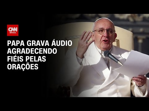 ​Papa grava áudio agradecendo fiéis pelas orações | CNN 360º