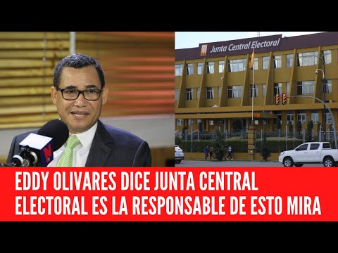 EDDY OLIVARES DICE JUNTA CENTRAL ELECTORAL ES LA RESPONSABLE DE ESTO MIRA