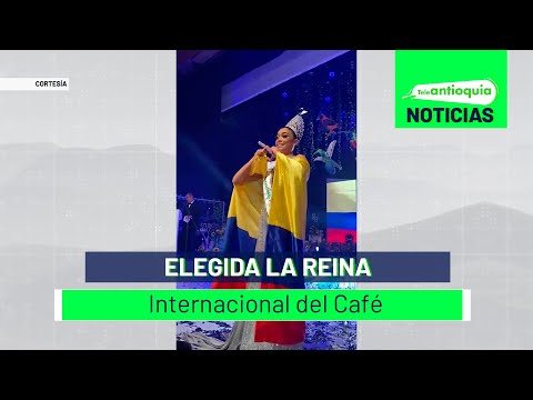 Elegida la Reina Internacional del Café - Teleantioquia Noticias