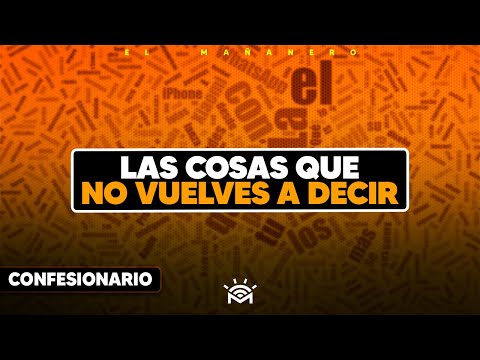 Las Cosas que no vuelves a decir - Confesionario Mañanero