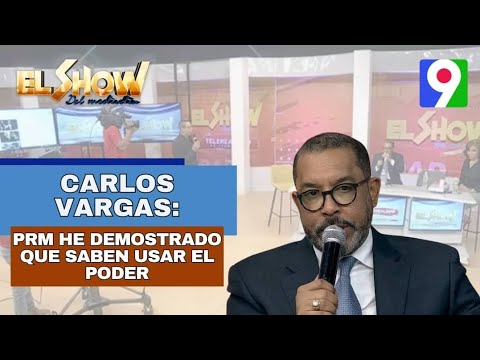 Carlos Vargas: “PRM nos ha demostrado que saben usar el PODER” | El Show del Mediodía