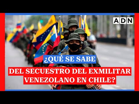 ¿Qué se sabe del secuestro del exmilitar venezolano en Chile?