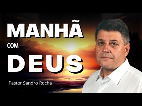 06/03/2024 - MANHÃ COM DEUS ? PASTOR SANDRO ROCHA