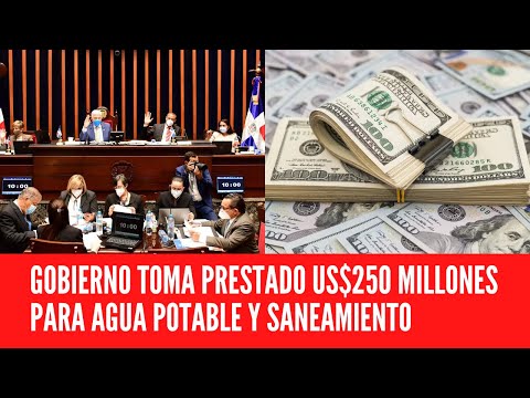 GOBIERNO TOMA PRESTADO US$250 MILLONES PARA AGUA POTABLE Y SANEAMIENTO