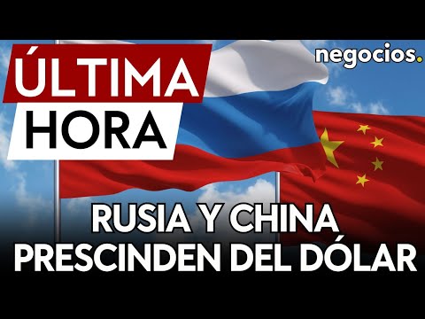 ÚLTIMA HORA | BRICS: Rusia y China han logrado prescindir del dólar en su intercambio comercial
