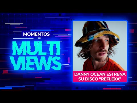 Danny Ocean estrena su disco 'Reflexa': Estoy muy contento del resultado | MultiViews