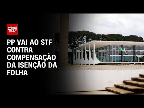 ​PP vai ao STF contra compensação da isenção da folha | CNN NOVO DIA