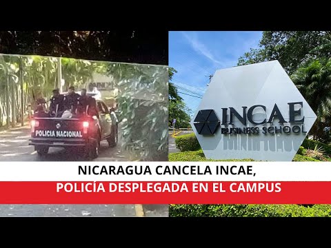 Nicaragua cancela la personalidad jurídica de INCAE, policía desplegada en el campus