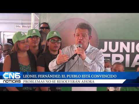 LEONEL FERNÁNDEZ: EL PUEBLO ESTÁ CONVENCIDO PROBLEMAS NO SE RESOLVERÁN AHORA -CN6 Boletin 6