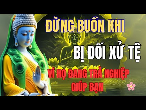 🪷Nghe Lời Phật Dạy: Đừng Buồn Khi Bị Đối Xử Tệ, Vì Họ Đang Gánh Nghiệp Thay Bạn. #ngheloiphatday