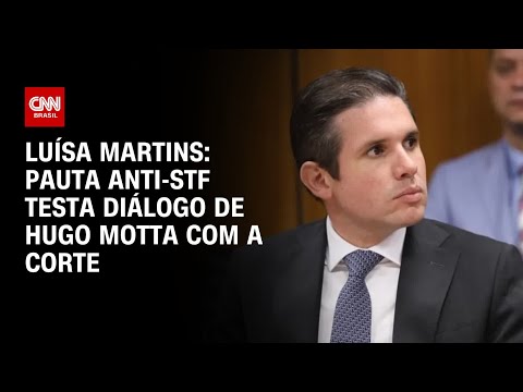 Luísa Martins: Pauta anti-STF testa diálogo de Hugo Motta com a Corte | BASTIDORES CNN