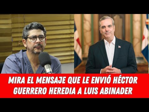 MIRA EL MENSAJE QUE LE ENVIÓ HÉCTOR GUERRERO HEREDIA A LUIS ABINADER