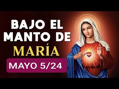 ? BAJO EL MANTO DE MARÍA.  DOMINGO 5 DE MAYO 2024 ?