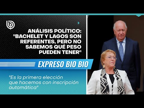 Análisis Político: Bachelet y Lagos son referentes pero no sabemos qué peso pueden tener