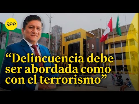 Alcalde de Los Olivos afirma que se debe enfrentar la organización criminal como terrorismo urbano