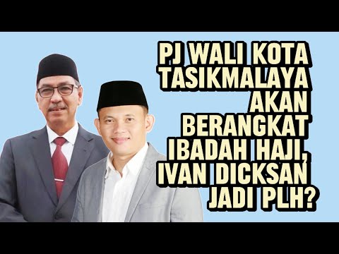 Pj Wali Kota Tasikmalaya Akan Berangkat Ibadah Haji, Ivan Dicksan Jadi Plh?