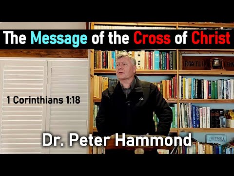 The Message of the Cross of Christ - Peter Hammond Sermon (1Corinthians 1:18)