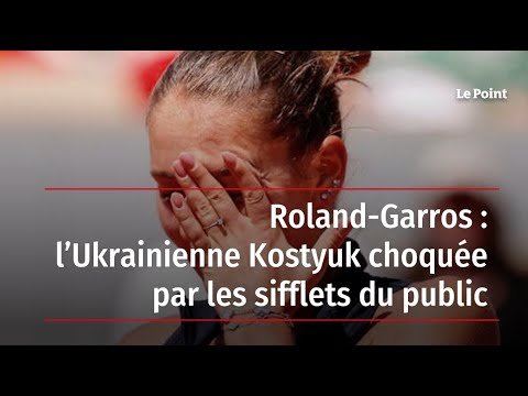 Roland-Garros :  l’Ukrainienne Kostyuk choquée par les sifflets du public