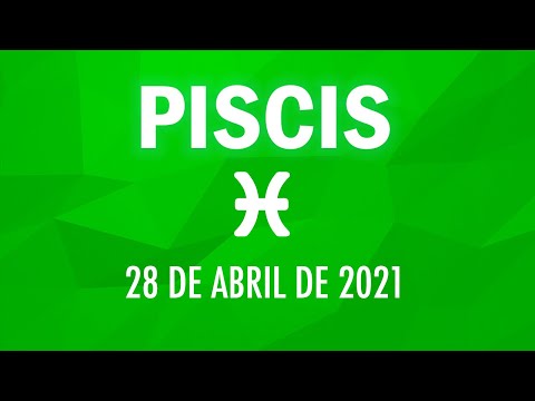 ? Horoscopo De Hoy Piscis - 28 de abril de 2021