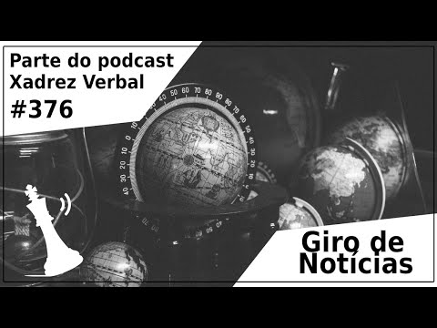 Giro de Notícias - Xadrez Verbal Podcast #376