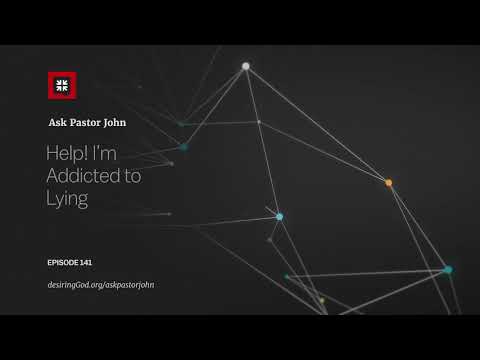 Help! I’m Addicted to Lying // Ask Pastor John