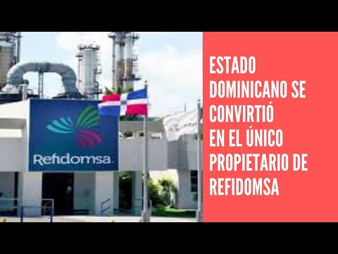 Estado dominicano se convierte en propietario del 100% de REFIDOMSA pagará US$88,134,000