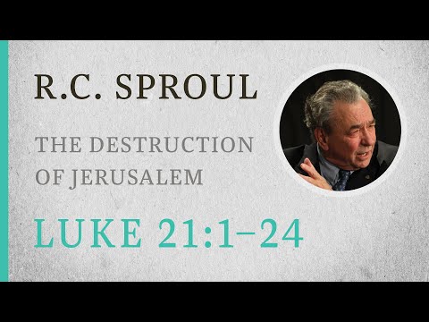 The Destruction of Jerusalem (Luke 21:1-24) — A Sermon by R.C. Sproul