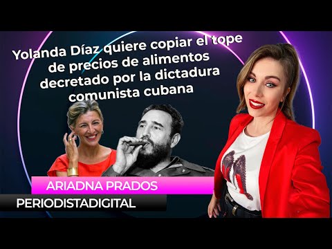 Yolanda quiere copiar el tope de precios de alimentos decretado por la dictadura comunista cubana