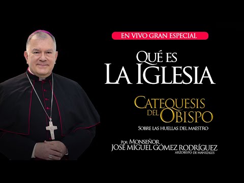 Qué es la Iglesia. Catequesis del Obispo Monseñor José Miguel Gómez, Arzobispo de Manizales.